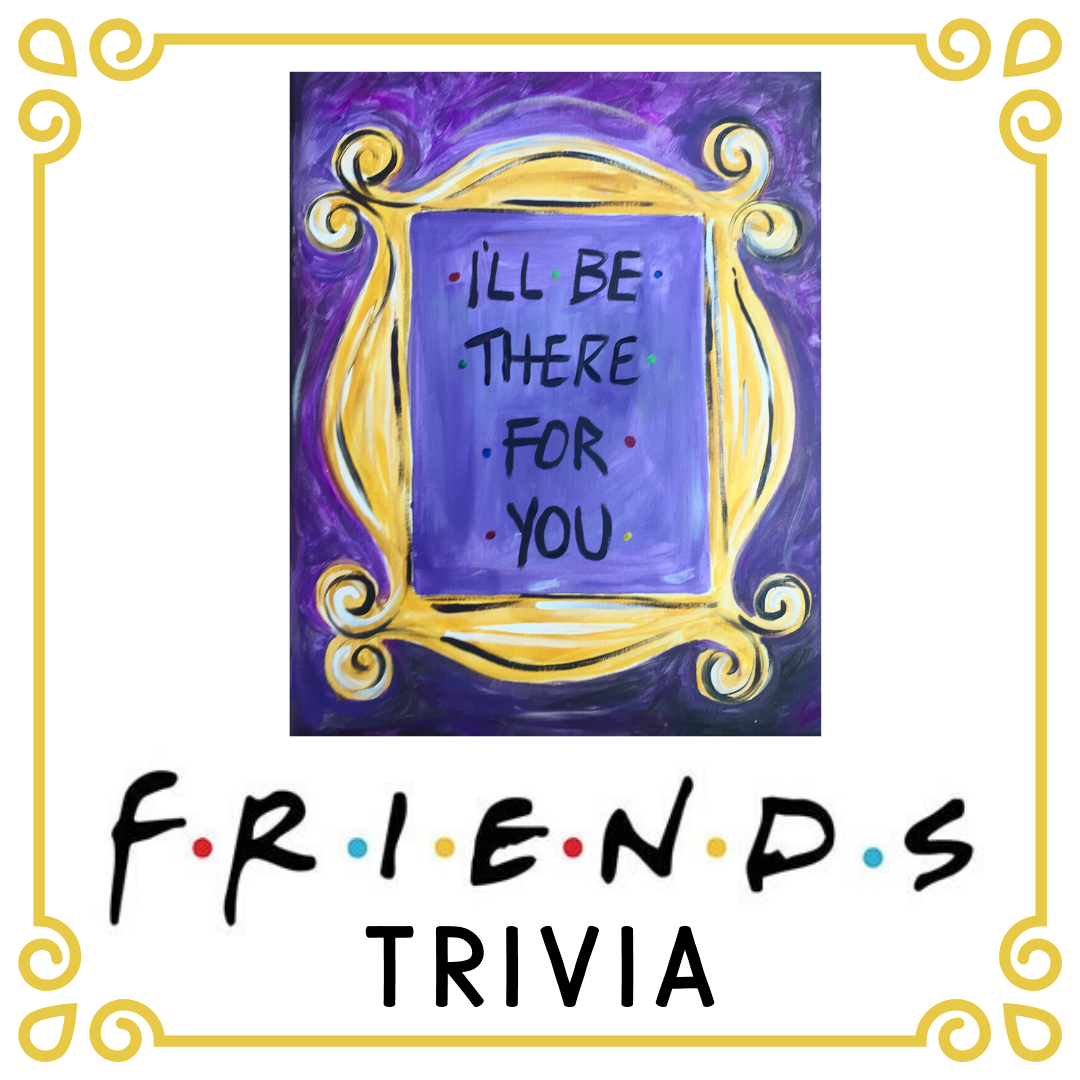 Trivia Thursday! FRIENDS Theme Paint & Play $35